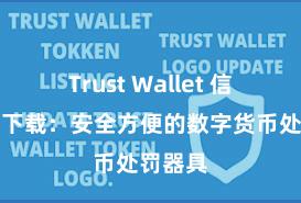 Trust Wallet 信任钱包下载：安全方便的数字货币处罚器具