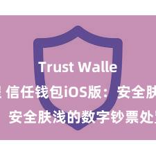 Trust Wallet充值教程 信任钱包iOS版：安全肤浅的数字钞票处置用具