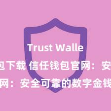 Trust Wallet ETH钱包下载 信任钱包官网：安全可靠的数字金钱贬责平台