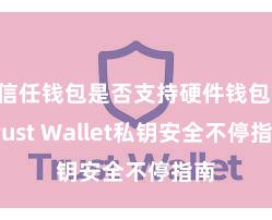 信任钱包是否支持硬件钱包 Trust Wallet私钥安全不停指南