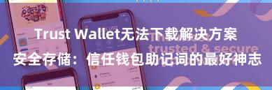 Trust Wallet无法下载解决方案 安全存储：信任钱包助记词的最好神志