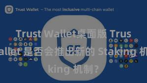 Trust Wallet桌面版 Trust Wallet 是否会推出新的 Staking 机制？