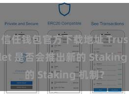 信任钱包官方下载地址 Trust Wallet 是否会推出新的 Staking 机制？