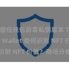 信任钱包防丢私钥版本 Trust Wallet 奈何识别 NFT 价值？商场分析指南